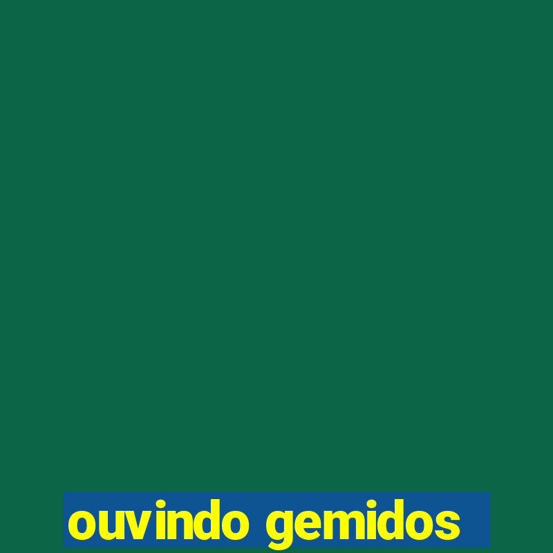 ouvindo gemidos